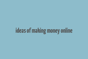 ideas of making money online