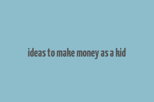 ideas to make money as a kid