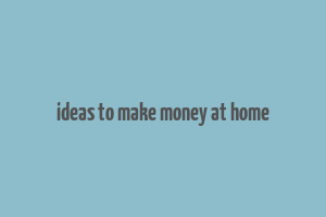 ideas to make money at home