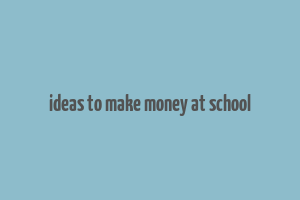 ideas to make money at school