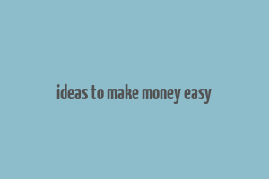 ideas to make money easy