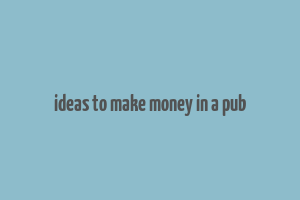 ideas to make money in a pub