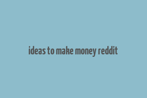 ideas to make money reddit