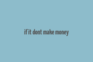 if it dont make money