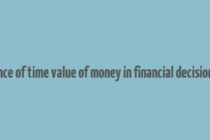 importance of time value of money in financial decision making