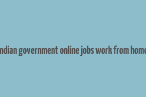 indian government online jobs work from home