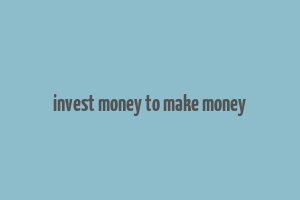 invest money to make money