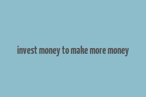 invest money to make more money