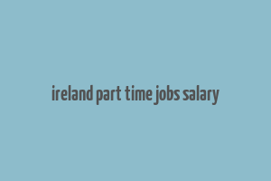 ireland part time jobs salary