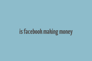 is facebook making money