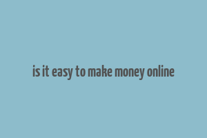 is it easy to make money online