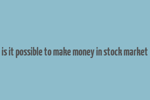 is it possible to make money in stock market