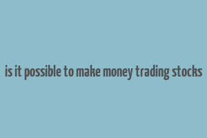 is it possible to make money trading stocks