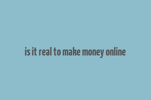 is it real to make money online