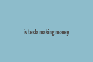 is tesla making money