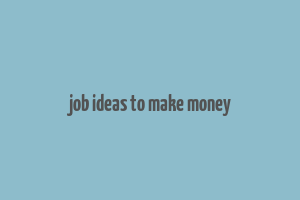 job ideas to make money