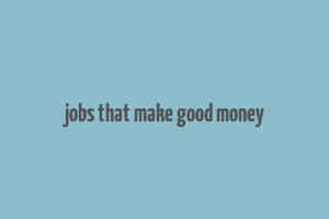 jobs that make good money