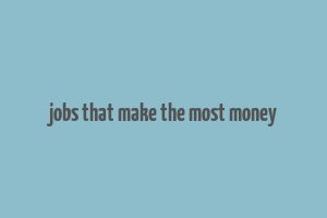 jobs that make the most money