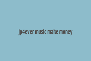 jp4ever music make money