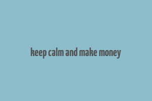 keep calm and make money