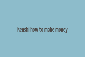 kenshi how to make money