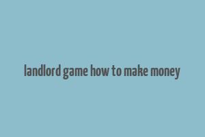 landlord game how to make money