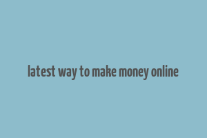 latest way to make money online