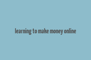 learning to make money online