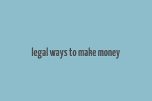 legal ways to make money