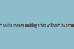 legit online money making sites without investment