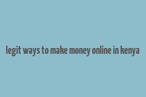 legit ways to make money online in kenya