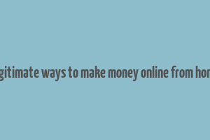 legitimate ways to make money online from home