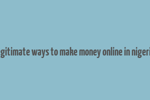 legitimate ways to make money online in nigeria