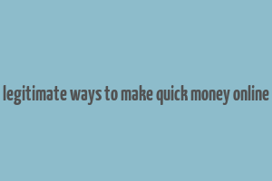 legitimate ways to make quick money online