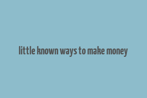 little known ways to make money