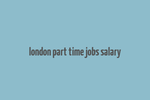 london part time jobs salary