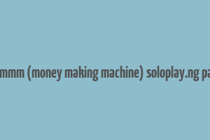 lyrics mmm (money making machine) soloplay.ng pasuma