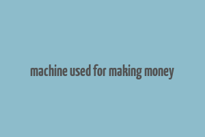 machine used for making money