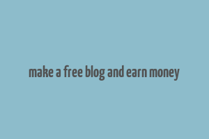 make a free blog and earn money