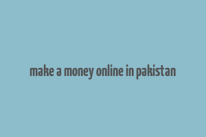 make a money online in pakistan