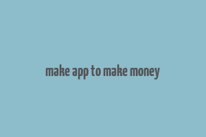 make app to make money