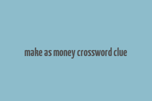 make as money crossword clue