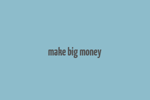 make big money