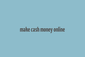 make cash money online