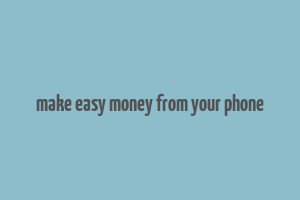 make easy money from your phone