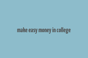 make easy money in college