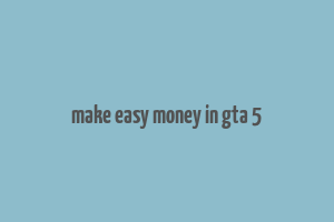 make easy money in gta 5