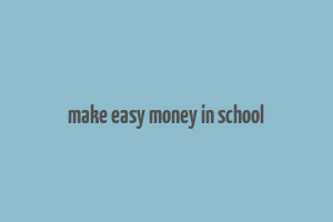 make easy money in school