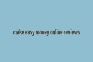 make easy money online reviews