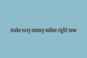 make easy money online right now